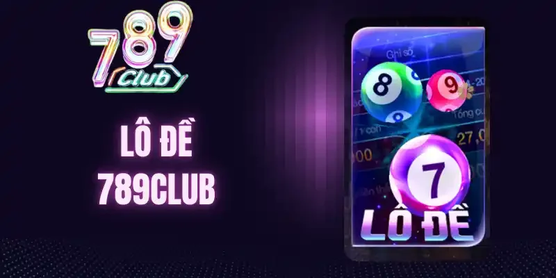Tìm hiểu luật chơi lô đề 789Club