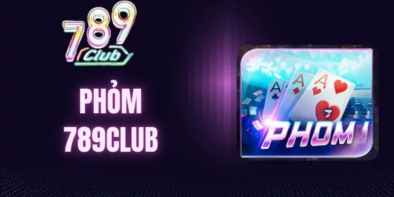 4 tính năng quan trọng khi tham gia phỏm 789Club