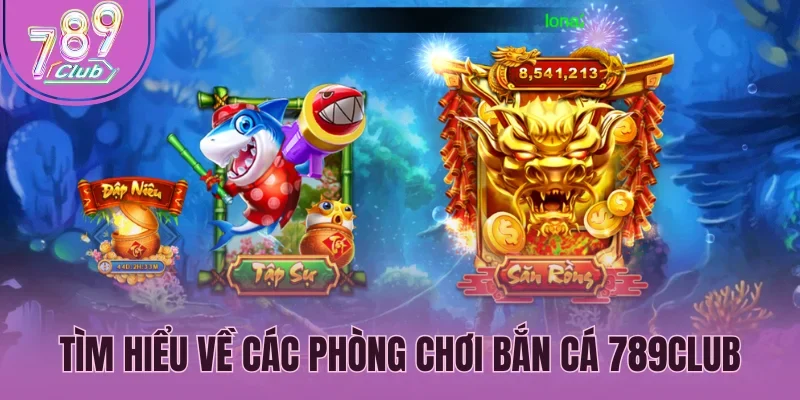 Tìm hiểu về các phòng chơi bắn cá 789Club