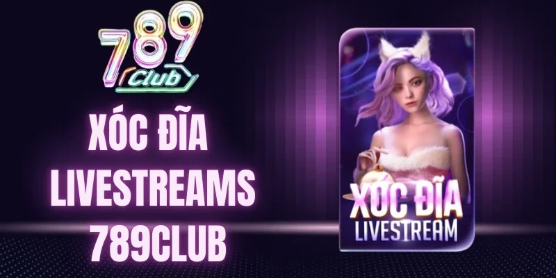 Hội viên yêu thích Xóc đĩa livestreams 789Club